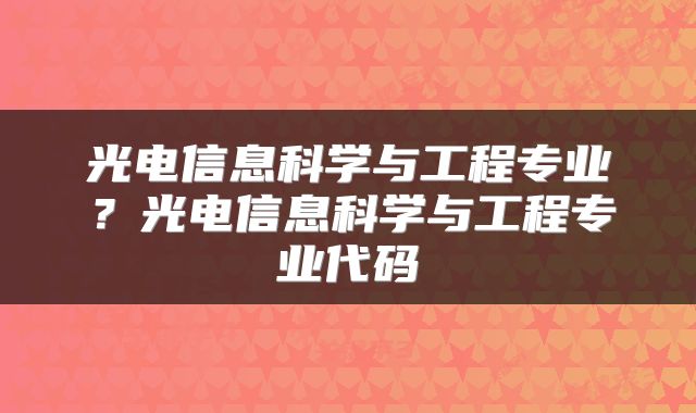 光电信息科学与工程专业？光电信息科学与工程专业代码