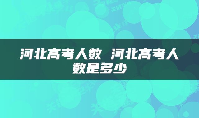 河北高考人数 河北高考人数是多少
