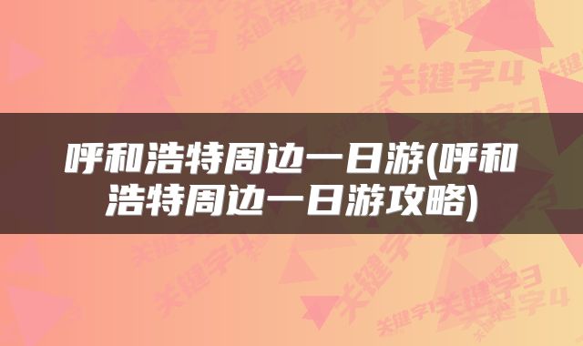 呼和浩特周边一日游(呼和浩特周边一日游攻略)