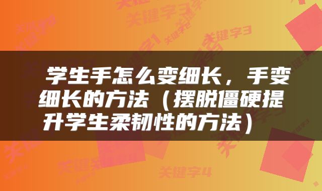  学生手怎么变细长，手变细长的方法（摆脱僵硬提升学生柔韧性的方法） 
