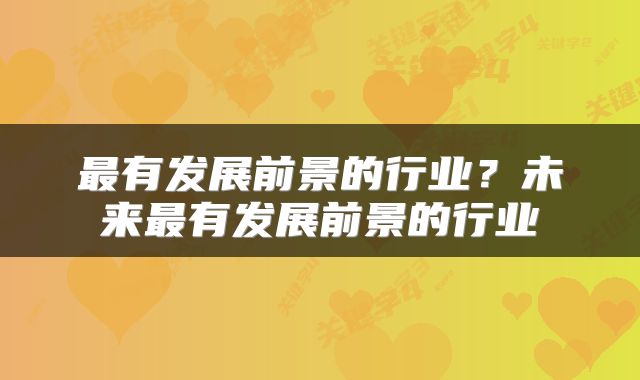 最有发展前景的行业？未来最有发展前景的行业
