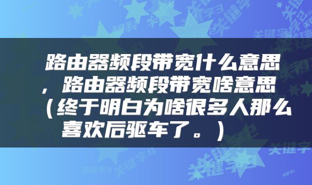  路由器频段带宽什么意思，路由器频段带宽啥意思（终于明白为啥很多人那么喜欢后驱车了。） 