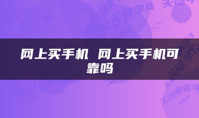 网上买手机 网上买手机可靠吗