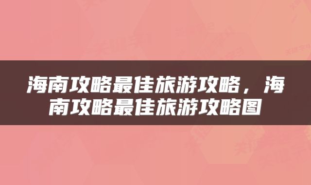 海南攻略最佳旅游攻略，海南攻略最佳旅游攻略图