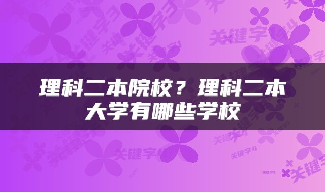 理科二本院校？理科二本大学有哪些学校