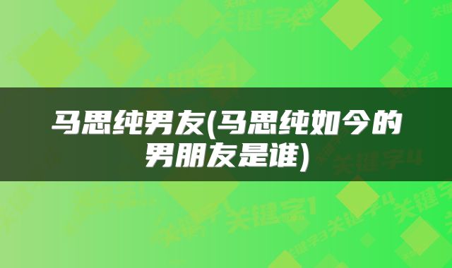 马思纯男友(马思纯如今的男朋友是谁)
