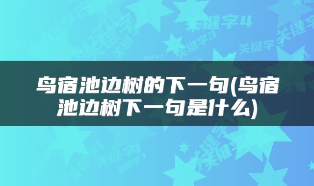 鸟宿池边树的下一句(鸟宿池边树下一句是什么)