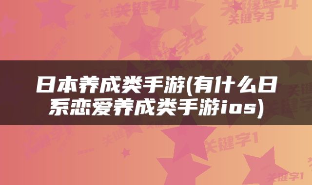 日本养成类手游(有什么日系恋爱养成类手游ios)