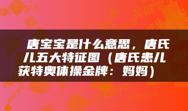  唐宝宝是什么意思，唐氏儿五大特征图（唐氏患儿获特奥体操金牌：妈妈） 
