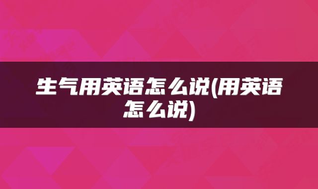 生气用英语怎么说(用英语怎么说)
