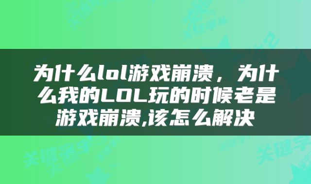 为什么lol游戏崩溃，为什么我的LOL玩的时候老是游戏崩溃,该怎么解决