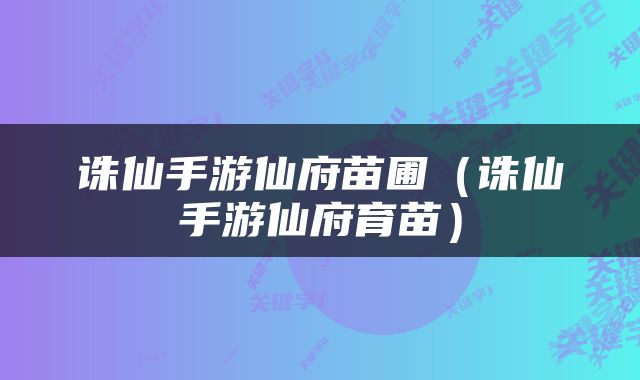 诛仙手游仙府苗圃（诛仙手游仙府育苗）