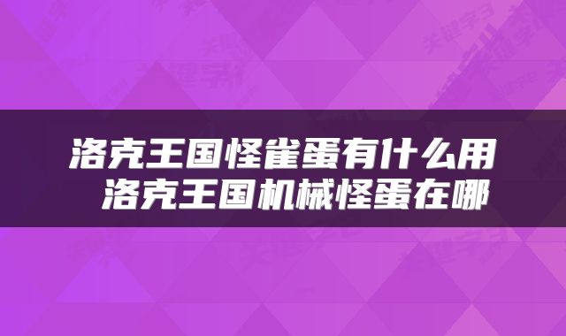 洛克王国怪雀蛋有什么用 洛克王国机械怪蛋在哪