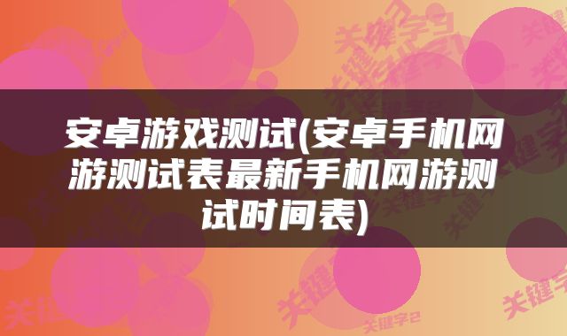 安卓游戏测试(安卓手机网游测试表最新手机网游测试时间表)