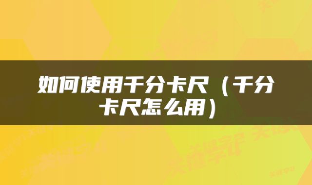 如何使用千分卡尺（千分卡尺怎么用）