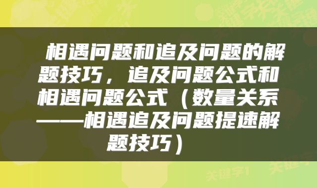  相遇问题和追及问题的解题技巧，追及问题公式和相遇问题公式（数量关系——相遇追及问题提速解题技巧） 