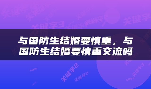 与国防生结婚要慎重，与国防生结婚要慎重交流吗