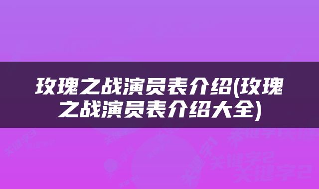 玫瑰之战演员表介绍(玫瑰之战演员表介绍大全)