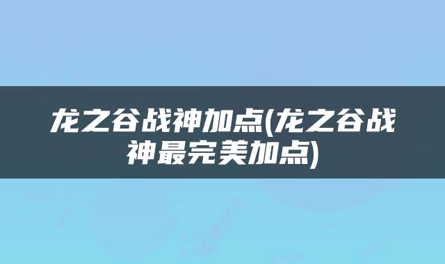 龙之谷战神加点(龙之谷战神最完美加点)