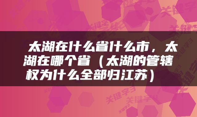  太湖在什么省什么市，太湖在哪个省（太湖的管辖权为什么全部归江苏） 