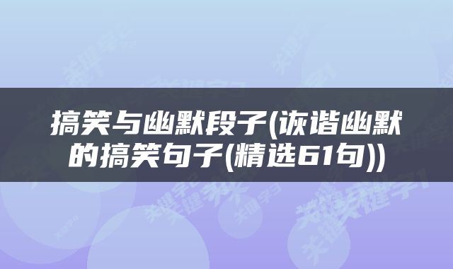 搞笑与幽默段子(诙谐幽默的搞笑句子(精选61句))