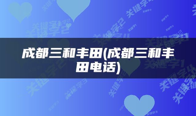 成都三和丰田(成都三和丰田电话)