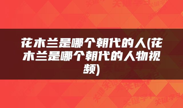 花木兰是哪个朝代的人(花木兰是哪个朝代的人物视频)