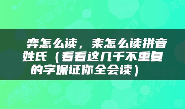  弈怎么读，栾怎么读拼音姓氏（看看这几千不重复的字保证你全会读） 