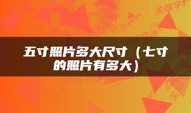 五寸照片多大尺寸(七寸的照片有多大)