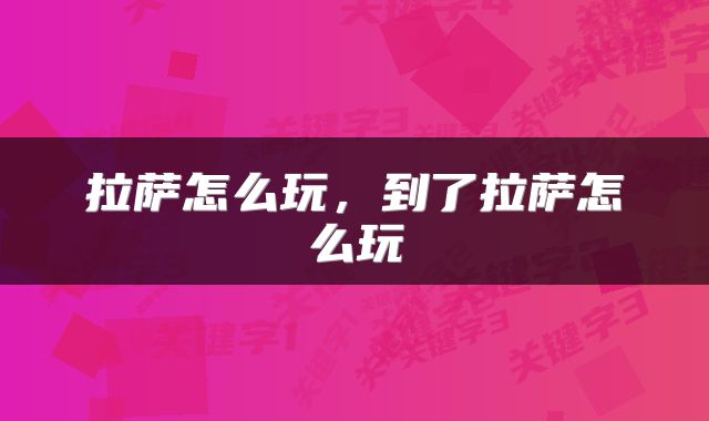 拉萨怎么玩，到了拉萨怎么玩