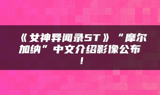 《女神异闻录5T》“摩尔加纳”中文介绍影像公布！
