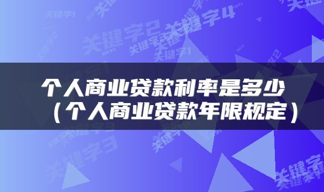 个人商业贷款利率是多少（个人商业贷款年限规定）