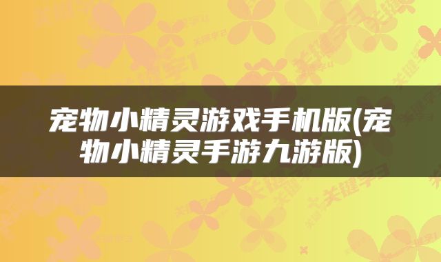 宠物小精灵游戏手机版(宠物小精灵手游九游版)