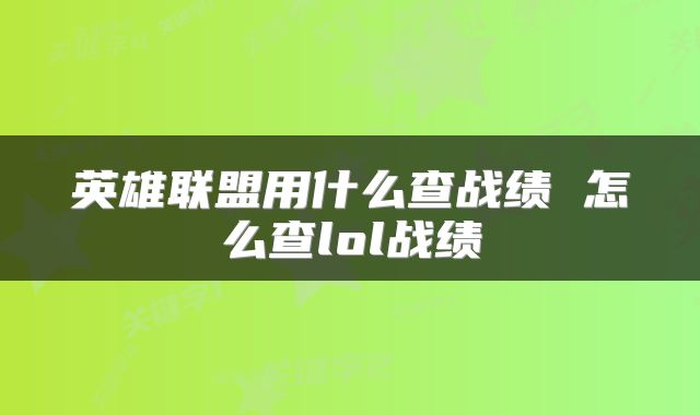 英雄联盟用什么查战绩 怎么查lol战绩