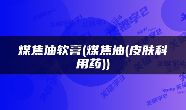 煤焦油软膏(煤焦油(皮肤科用药))