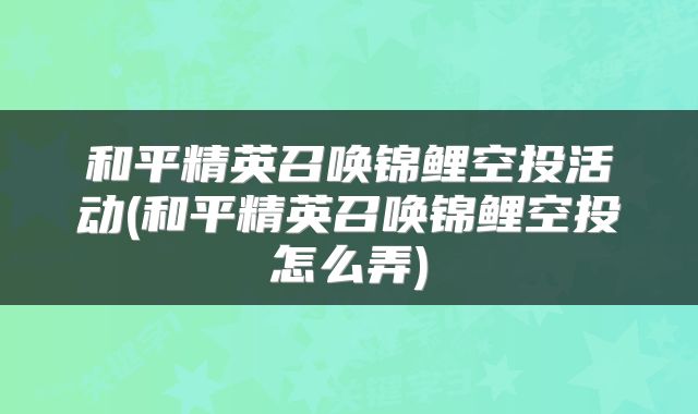和平精英召唤锦鲤空投活动(和平精英召唤锦鲤空投怎么弄)