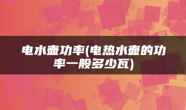 电水壶功率(电热水壶的功率一般多少瓦)