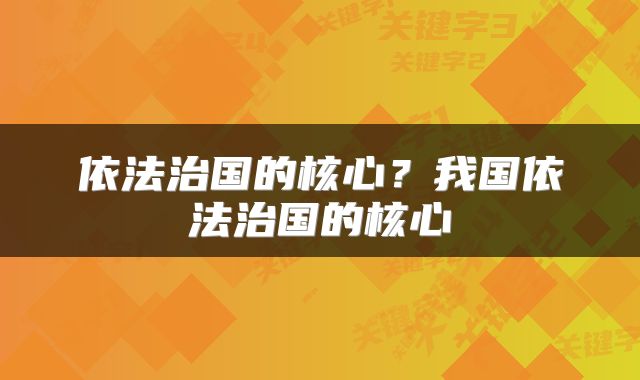 依法治国的核心?我国依法治国的核心
