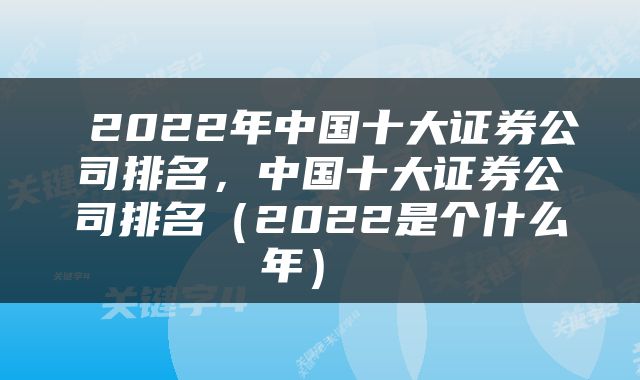  2022年中国十大证券公司排名，中国十大证券公司排名（2022是个什么年） 