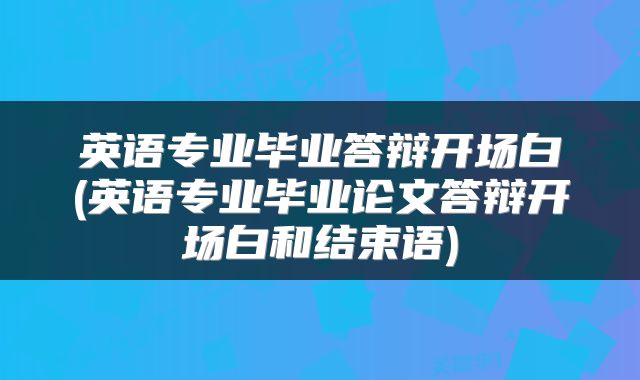 英语专业毕业答辩开场白(英语专业毕业论文答辩开场白和结束语)