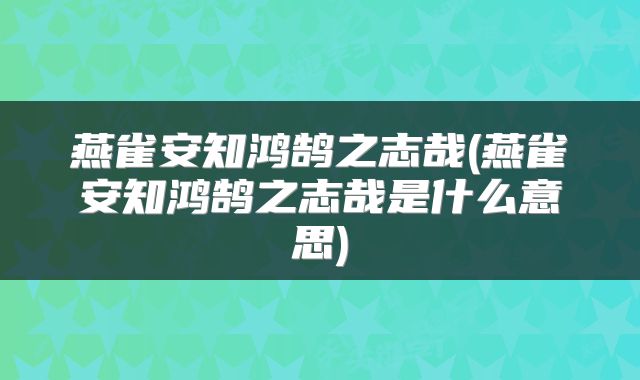 燕雀安知鸿鹄之志哉(燕雀安知鸿鹄之志哉是什么意思)