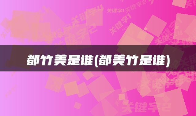 都竹美是谁(都美竹是谁)