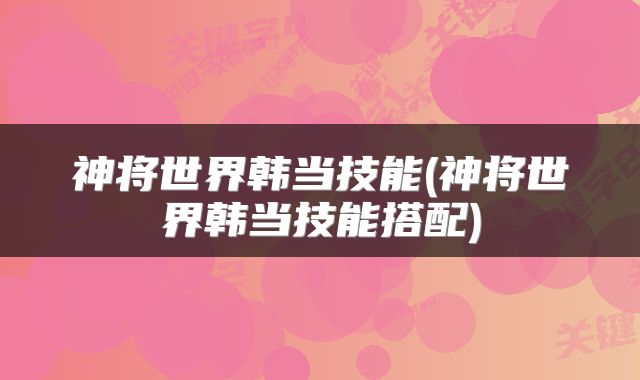 神将世界韩当技能(神将世界韩当技能搭配)