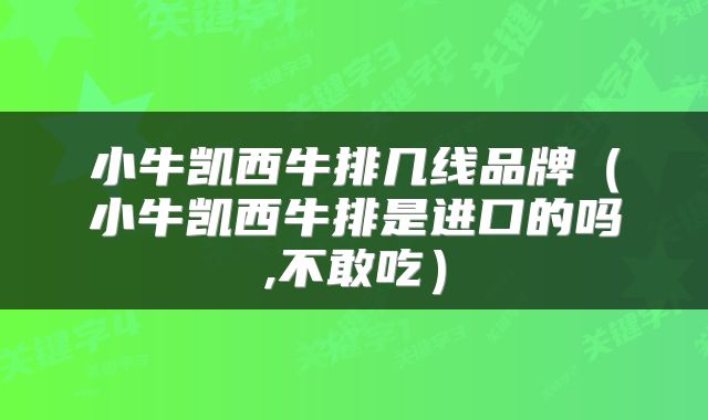 小牛凯西牛排几线品牌（小牛凯西牛排是进口的吗,不敢吃）