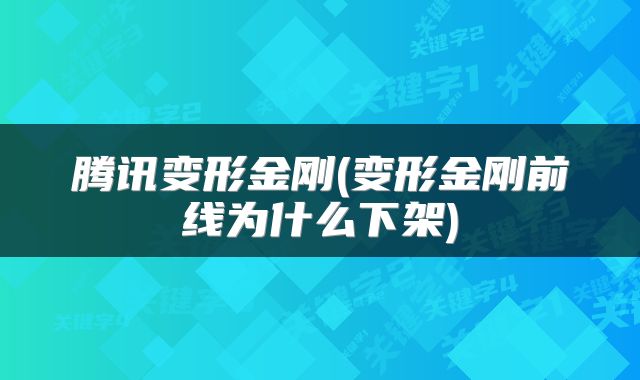 腾讯变形金刚(变形金刚前线为什么下架)