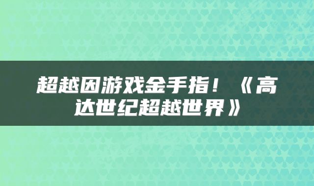 超越因游戏金手指！《高达世纪超越世界》