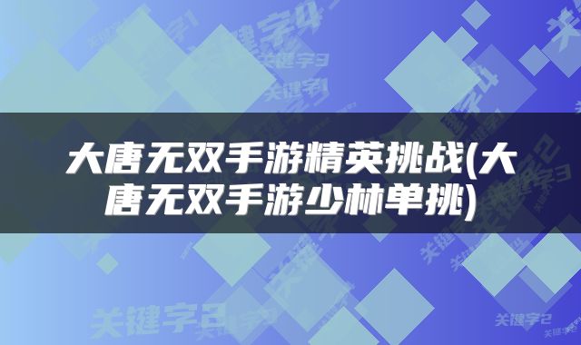 大唐无双手游精英挑战(大唐无双手游少林单挑)
