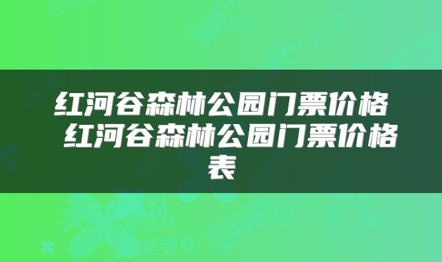 红河谷森林公园门票价格 红河谷森林公园门票价格表