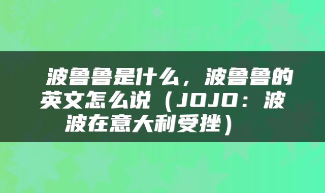  波鲁鲁是什么，波鲁鲁的英文怎么说（JOJO：波波在意大利受挫） 