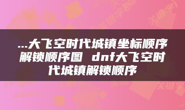 ...大飞空时代城镇坐标顺序解锁顺序图 dnf大飞空时代城镇解锁顺序